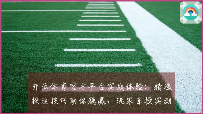 开云体育官方平台实战体验：精选投注技巧助你稳赢，玩家亲授实测超值收益