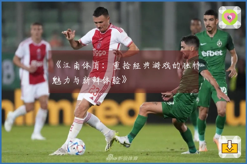 《江南体育：重拾经典游戏的独特魅力与新鲜体验》